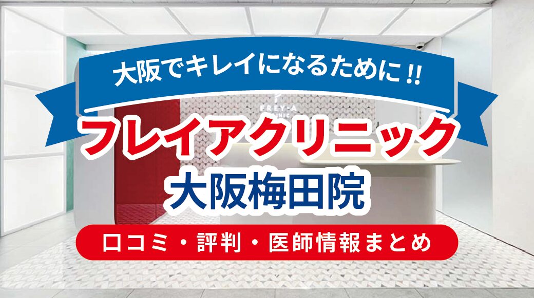 フレイアクリニック大阪梅田院の評判は？料金・医師・脱毛口コミを本音レビュー【21時まで診療】